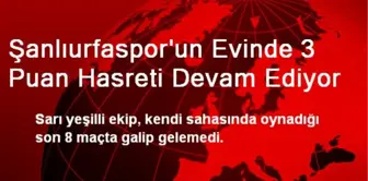 Şanlıurfaspor'un Evinde 3 Puan Hasreti Devam Ediyor