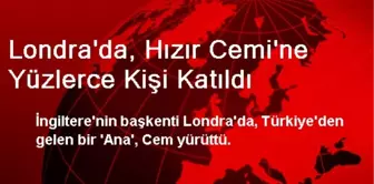 Londra'da, Hızır Cemi'ne Yüzlerce Kişi Katıldı