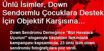 Ünlü İsimler, Down Sendormlu Çocuklara Destek İçin Objektif Karşısına Geçti