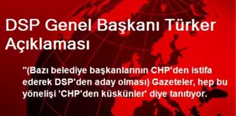 DSP Genel Başkanı Türker Açıklaması