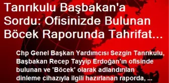 Tanrıkulu Başbakan'a Sordu: Ofisinizde Bulunan Böcek Raporunda Tahrifat Yapılmasını Kim İstedi?