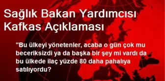 Sağlık Bakan Yardımcısı Kafkas Açıklaması