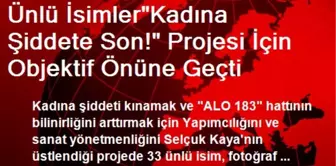 Ünlü İsimlerin 'Kadına Şiddete Son' Projesi