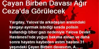 Çayan Birben Davası Ağır Ceza'da Görülecek