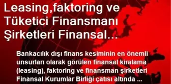 Leasing,faktoring ve Tüketici Finansmanı Şirketleri Finansal Kurumlar Birliği Olarak Ekonomik...