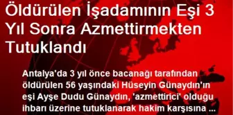 Öldürülen İşadamının Eşi 3 Yıl Sonra Azmettirmekten Tutuklandı