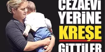 Cezaevi Yerine Kreşe Gittiler!