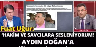 Fuat Uğur: 'Hakim ve Savcılara Sesleniyorum! Aydın Doğan'a Hak Ettiği Cezayı Niye Vermiyorsunuz?'