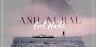 Anıl Nural' dan yeni single 'Gel Hadi'!