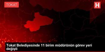 Tokat Belediyesinde 11 birim müdürünün görev yeri değişti