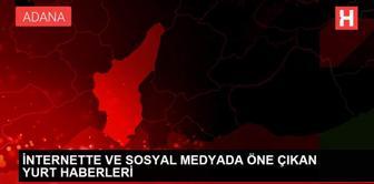 İNTERNETTE VE SOSYAL MEDYADA ÖNE ÇIKAN YURT HABERLERİ