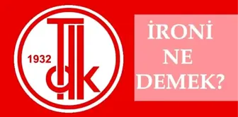 İroni ne demek? İroni kelimesinin anlamı nedir? TDK ironi nedir, nasıl yapılır, nerelerde kullanılır, örnek cümleler