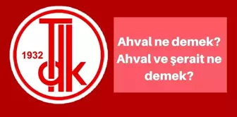 Ahval ne demek? Tercümân-ı Ahvâl ne demek? Ahval ve şerait ne demek?