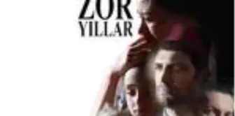 'Zor Yıllar' filmi ilk kez izleyiciyle buluşacak