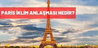 Paris İklim Anlaşması nedir? Paris İklim Anlaşmasını Türkiye imzaladı mı?