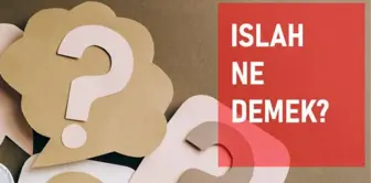 Islah ne demek? Islah anlamı ne?