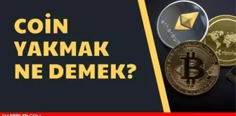 Coin yakmak ne demek? Coin yakmak işlemi nasıl yapılır?