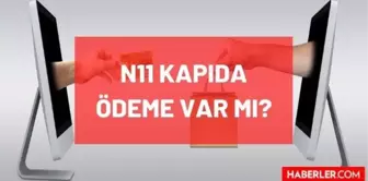 N11 kapıda ödeme var mı? N11'de kapıda ödeme olur mu, kapıda ödeme seçeneği var mı? Yoksa sadece online ödeme mi olur?