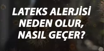 Lateks Alerjisi Nedir, Neden Olur ve Nasıl Geçer? Lateks Alerjisi Belirtileri ve Tedavisi Hakkında Bilgi