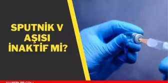 Sputnik V aşısı inaktif mi? Sputnik V aşısı yan etkileri nedir? Sputnik V aşısı kimin, hangi ülkenin?