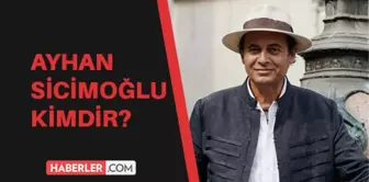 Ayhan Sicimoğlu kimdir? Ayhan Sicimoğlu kaç yaşında, aslen nerelidir?