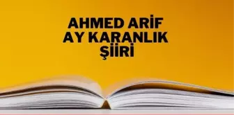 Ay Karanlık şiiri - Ahmed Arif Ay Karanlık şiiri