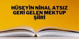 Geri Gelen Mektup şiiri - Hüseyin Nihal Atsız Geri Gelen Mektup şiiri