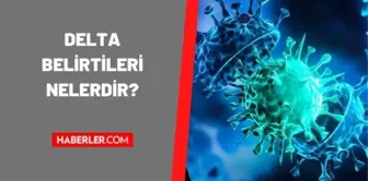 Delta belirtileri kaç günde çıkar? Delta belirtileri nelerdir?