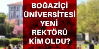 Boğaziçi Üniversitesi Rektörü kimdir? Boğaziçi Üniversitesi Rektörlüğüne kim atandı? Boğaziçi Üniversitesi Rektörü kim?