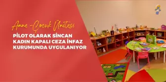 ÇOCUKLARIN ÜSTÜN YARARI İÇİN KURULAN ANNE-ÇOCUK ÜNİTESİ PİLOT OLARAK SİNCAN KADIN KAPALI CEZA İNFAZ KURUMUNDA UYGULANIYOR