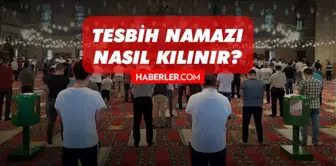 Tesbih namazı nasıl kılınır, Tesbih namazı kaç rekattır? Tesbih namazı cemaatle mi kılınır?