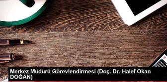 Merkez Müdürü Görevlendirmesi (Doç. Dr. Halef Okan DOĞAN)