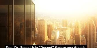 Doç. Dr. Sema Uslu 'Doçent' Kadrosuna Atandı