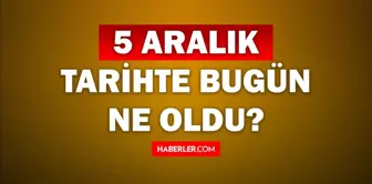 Tarihte bugün ne oldu? 5 Aralık tarihinde ne oldu, kim doğdu, kim öldü, hangi önemli olaylar oldu? İşte, 5 Aralık tarihte bugün vefat edenler!