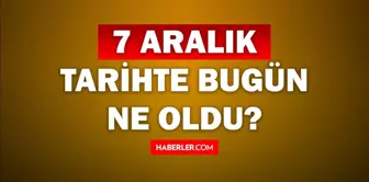 Tarihte bugün ne oldu? 7 Aralık tarihinde ne oldu, kim doğdu, kim öldü, hangi önemli olaylar oldu? İşte, 7 Aralık tarihte bugün vefat edenler!