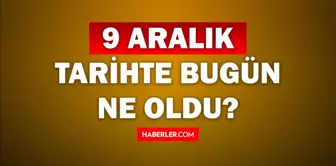 Tarihte bugün ne oldu? 9 Aralık tarihinde ne oldu, kim doğdu, kim öldü, hangi önemli olaylar oldu? İşte, 9 Aralık tarihte bugün vefat edenler!