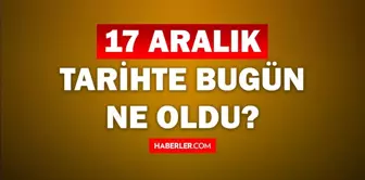 Tarihte bugün ne oldu? 17 Aralık tarihinde ne oldu, kim doğdu, kim öldü, hangi önemli olaylar oldu? İşte, 17 Aralık tarihte bugün vefat edenler!