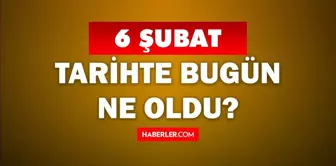 Tarihte bugün ne oldu? 6 Şubat'ta doğan ünlüler! 6 Şubat'ta ne oldu? 6 Şubat ne günü?