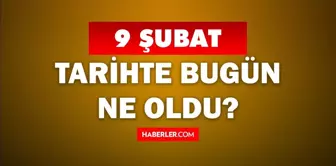 Tarihte bugün ne oldu? 9 Şubat'ta doğan ünlüler! 9 Şubat'ta ne oldu? 9 Şubat ne günü?