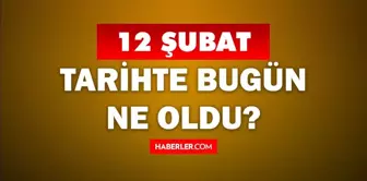 Tarihte bugün ne oldu? 12 Şubat'ta doğan ünlüler! 12 Şubat'ta ne oldu? 12 Şubat ne günü?