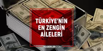 Türkiye'nin en zenginleri 2022: Türkiye'nin en zengin aileleri! Türkiye'nin en zengin insanı kim? En zengin aileler listesi!