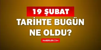 Tarihte bugün ne oldu? 19 Şubat'ta doğan ünlüler! 19 Şubat'ta ne oldu? 19 Şubat ne günü?