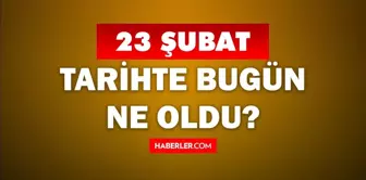 Tarihte bugün ne oldu? 23 Şubat'ta doğan ünlüler! 23 Şubat'ta ne oldu? 23 Şubat ne günü?