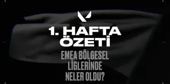 1. Hafta Özeti: EMEA Bölgesel Ligleri'nde neler oldu?