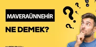 Maveraünnehir ne demek? Maveraünnehir anlamı ne?