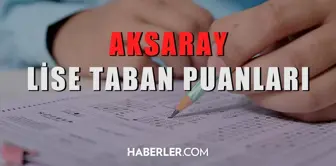 Aksaray Lise Taban Puanları 2022: Aksaray Lise Kontenjanları! Aksaray lise yüzdelik dilimleri! Aksaray'daki liseler ve puanları!