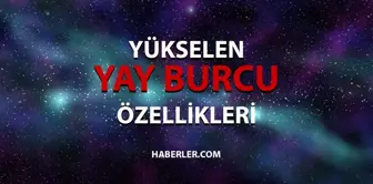 Yükselen Yay Özellikleri! Yükselen yay kadını ve erkeği özellikleri nelerdir? Yükselen yay erkek özellikleri!