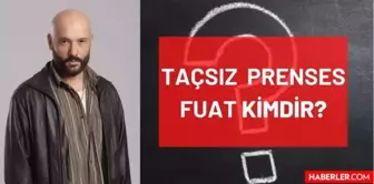 Taçsız Prenses Fuat kimdir, kim canlandırıyor? Fuat karakteri gerçek ismi ne? Taçsız Prenses Fuat (Tolga Tekin) kimdir, kaç yaşında?