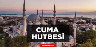 Bugün Cuma vaazı yayınlandı! Bugün Cuma vaazı tam metni! Diyanet Bugün Cuma vaazı!