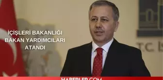 İçişleri Bakanlığı bakan yardımcıları kim oldu? Yeni İçişleri Bakan yardımcısı kim?